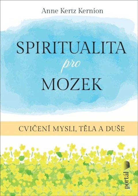 Kertz Kernion Anne: Spiritualita pro mozek - Cvičení mysli, těla a duše