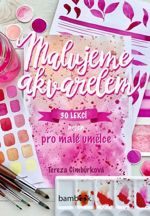 Cimbůrková Tereza: Malujeme akvarelem - 30 lekcí nejen pro malé umělce