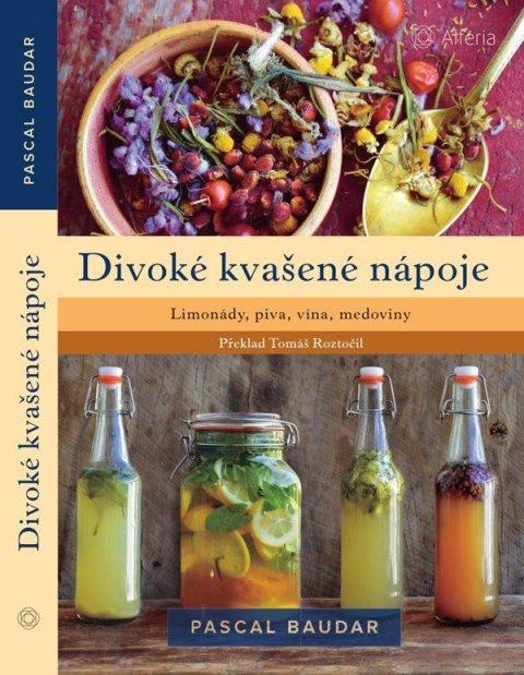 Baudar Pascal: Divoké kvašené nápoje - Limonády, piva, vína, medoviny
