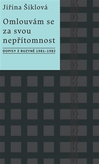 Šiklová Jiřina: Omlouvám se za svou nepřítomnost - Dopisy z Ruzyně 1981–1982 Šiklová Jiřina: Omlouvám se za svou nepřítomnost - Dopisy z Ruzyně 1981–1982