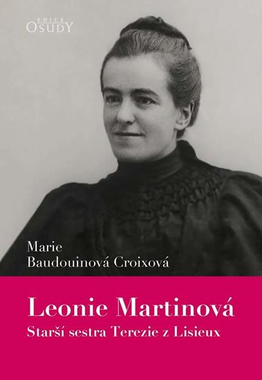 Baudouinová Croixová Marie: Leonie Martinová - Starší sestra Terezie z Lisieux Baudouinová Croixová Marie: Leonie Martinová - Starší sestra Terezie z Lisieux