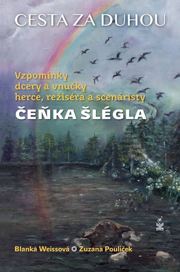Weissová Blanka, Pouliček Zuzana,: Cesta za duhou - Vzpomínky dcery a vnučky herce, režiséra a scenáristy Čeňk Weissová Blanka, Pouliček Zuzana,: Cesta za duhou - Vzpomínky dcery a vnučky herce, režiséra a scenáristy Čeňk