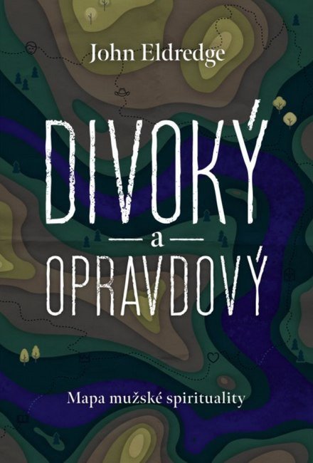 neuveden: Divoký a opravdový: Mapa mužské spirituality