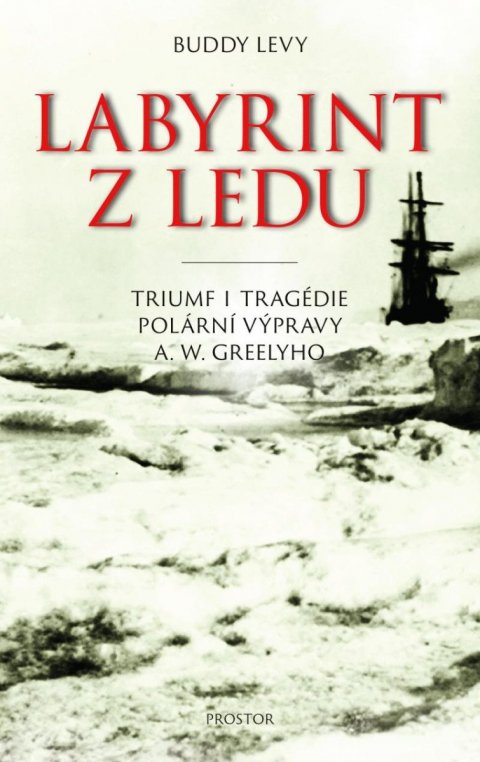Levy Buddy: Labyrint z ledu - Triumf a tragédie polární výpravy A. W. Greelyho Levy Buddy: Labyrint z ledu - Triumf a tragédie polární výpravy A. W. Greelyho