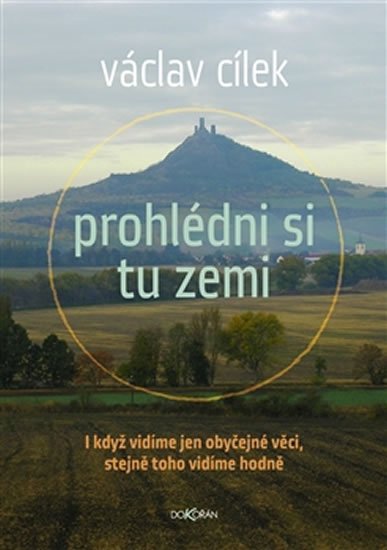 Cílek Václav: Prohlédni si tu zemi - I když vidíme obyčejné věci, stejně toho vidíme hodn