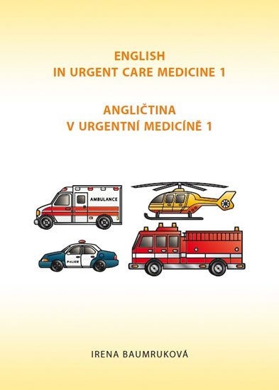 Baumruková Irena: Angličtina v urgentní medicíně 1 / English in Urgent Care Medicine 1 Baumruková Irena: Angličtina v urgentní medicíně 1 / English in Urgent Care Medicine 1