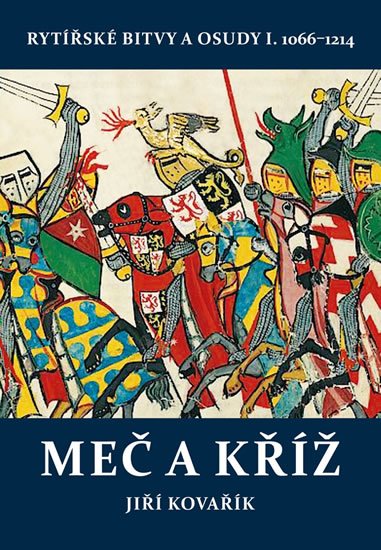 Kovařík Jiří: Meč a kříž - Rytířské bitvy a osudy I. 1066-1214