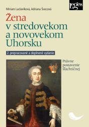 Švecová Adriana: Žena v stredovekom a novovekom Uhorsku - Právne postavenie šľachtičnej
