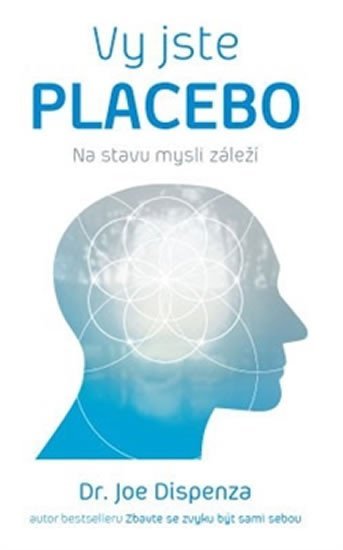 Dispenza Joe: Vy jste placebo - Na stavu mysli záleží Dispenza Joe: Vy jste placebo - Na stavu mysli záleží