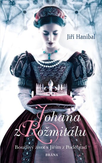 Hanibal Jiří: Johana z Rožmitálu - Bouřlivý život s Jiřím z Poděbrad Hanibal Jiří: Johana z Rožmitálu - Bouřlivý život s Jiřím z Poděbrad