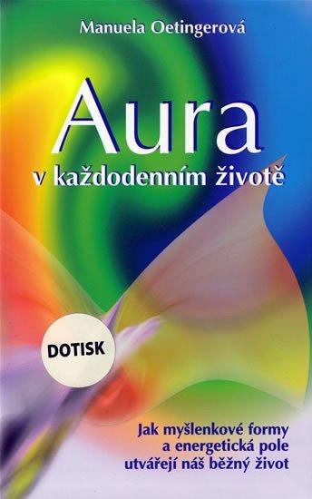Oetingerová Manuela: Aura v každodenním životě - Jak myšlenkové formy a energetická pole utvářej