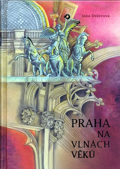 Delevová Inka: Praha na vlnách věků