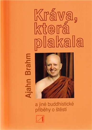 Brahm Ajahn: Kráva, která plakala a jiné buddhistické příběhy o štěstí Brahm Ajahn: Kráva, která plakala a jiné buddhistické příběhy o štěstí