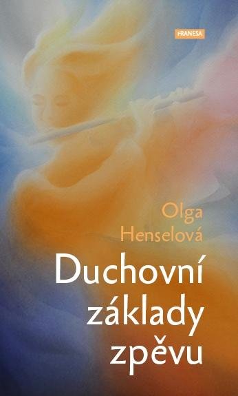 Henselová Olga: Duchovní základy zpěvu