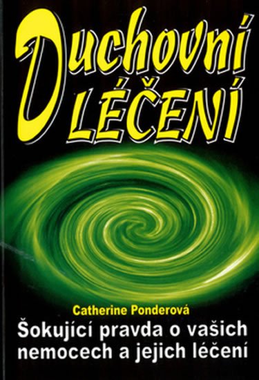Ponderová Catherine: Duchovní léčení: Šokující pravda o vašich nemoc a jejich léčení