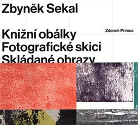 Primus Zdenek: Zbyněk Sekal - Knižní obálky * Fotografické skici * Skládané obrazy Primus Zdenek: Zbyněk Sekal - Knižní obálky * Fotografické skici * Skládané obrazy