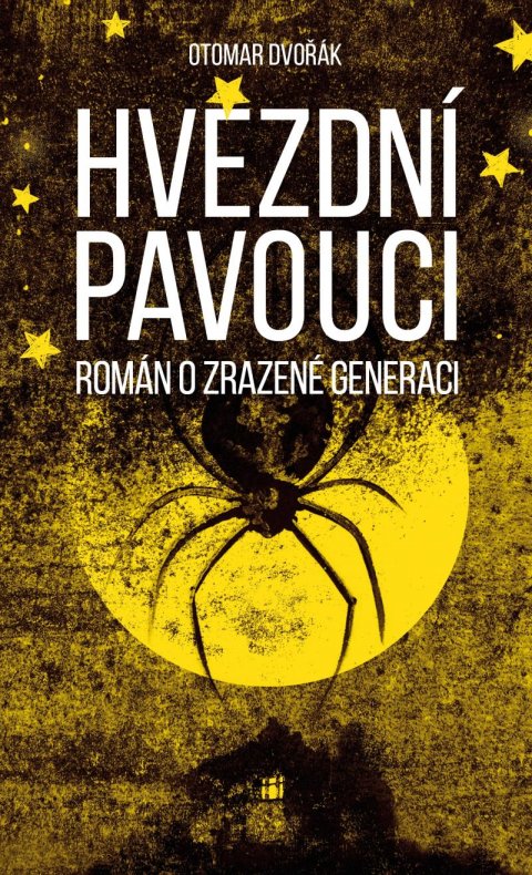 Dvořák Otomar: Hvězdní pavouci - Román o zrazené generaci Dvořák Otomar: Hvězdní pavouci - Román o zrazené generaci