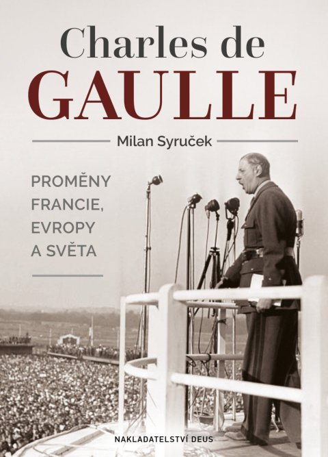 Syruček Milan: Charles de Gaulle - Proměny Francie, Evropy a světa