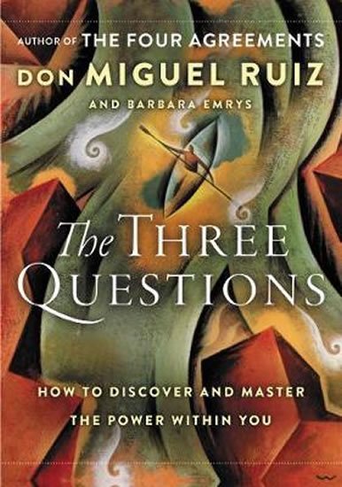 Ruiz Don Miguel, Emrys Barbara: The Three Questions: How to Discover and Master the Power Within You Ruiz Don Miguel, Emrys Barbara: The Three Questions: How to Discover and Master the Power Within You