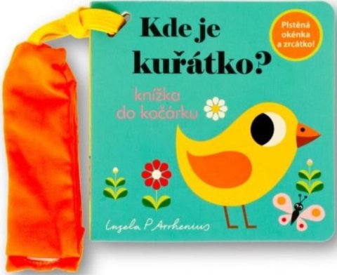 Arrhenius Ingela P.: Kde je kuřátko? Knížka do kočárku Arrhenius Ingela P.: Kde je kuřátko? Knížka do kočárku
