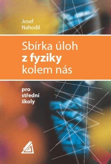 Nahodil Josef: Sbírka úloh z fyziky kolem nás pro střední školy