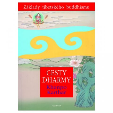 Karthar Khenpo: Cesty Dharmy - Základy tibetského buddhismu Karthar Khenpo: Cesty Dharmy - Základy tibetského buddhismu