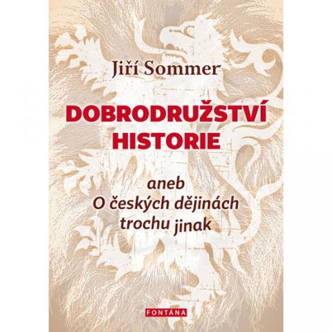 Sommer Jiří: Dobrodružství historie aneb O českých dějinách trochu jinak Sommer Jiří: Dobrodružství historie aneb O českých dějinách trochu jinak