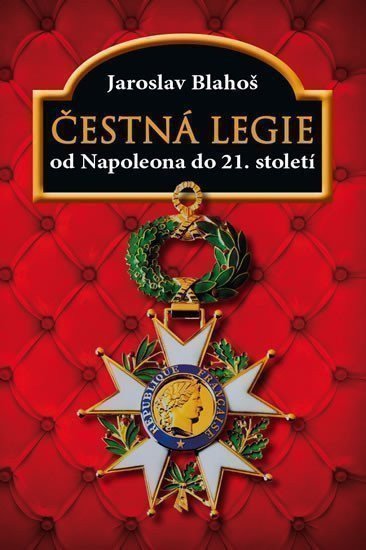 Blahoš Jaroslav: Čestná legie od Napoleona do 21. století