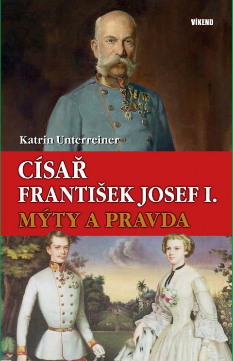 Unterreiner Katrin: Císař František Josef I. - Mýty a pravda Unterreiner Katrin: Císař František Josef I. - Mýty a pravda