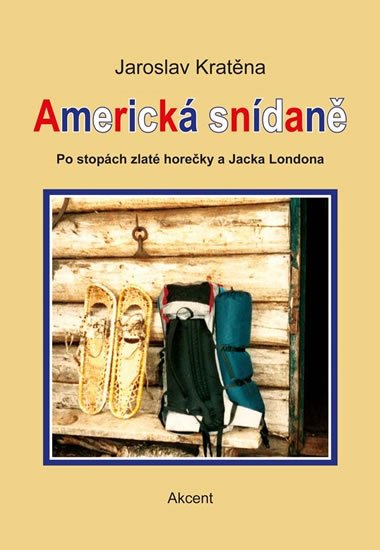 Kratěna Jaroslav: Americká snídaně - Po stopách zlaté horečky a Jacka Londona Kratěna Jaroslav: Americká snídaně - Po stopách zlaté horečky a Jacka Londona
