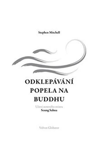 Mitchell Stephen A.: Odklepávání popela na Buddhu: Učení zenového mistra Seung Sahna Mitchell Stephen A.: Odklepávání popela na Buddhu: Učení zenového mistra Seung Sahna