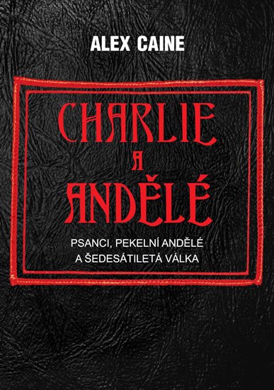 Caine Alex: Charlie a Andělé - Psanci, Pekelní Andělé a šedesátiletá válka Caine Alex: Charlie a Andělé - Psanci, Pekelní Andělé a šedesátiletá válka