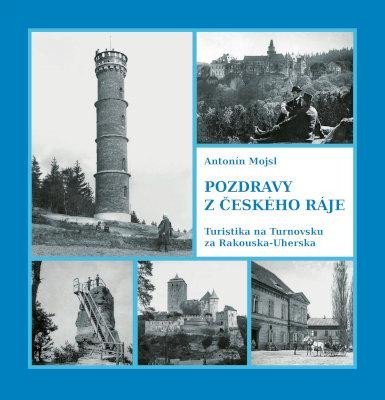 Mojsl Antonín: Pozdravy z Českého ráje - Turistika na Turnovsku za Rakouska-Uherska
