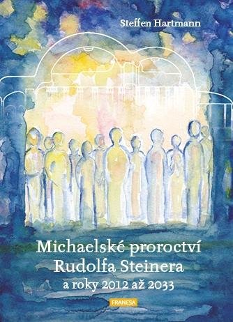 Hartmann Steffen: Michaelské proroctví Rudolfa Steinera a roky 2012-2033 Hartmann Steffen: Michaelské proroctví Rudolfa Steinera a roky 2012-2033