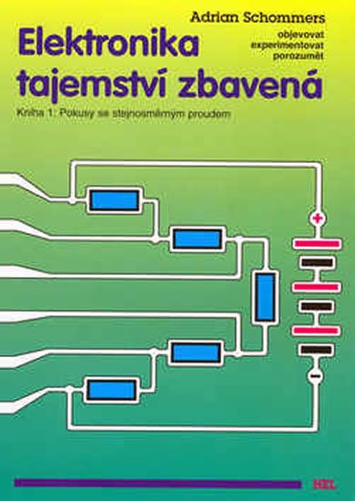 Schommers Adrian: Elektronika tajemství zbavená - Kniha 1:Pokusy se stejnosměrným proudem Schommers Adrian: Elektronika tajemství zbavená - Kniha 1:Pokusy se stejnosměrným proudem