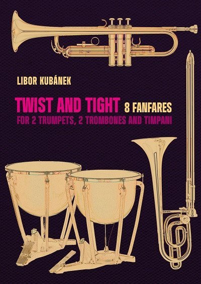 Kubánek Libor: Twist and Tight - 8 fanfár pro 2 trubky, 2 trombóny a tympány