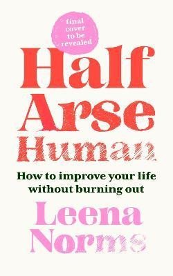 Norrms Leena: Half-Arse Human: How to live better without burning out