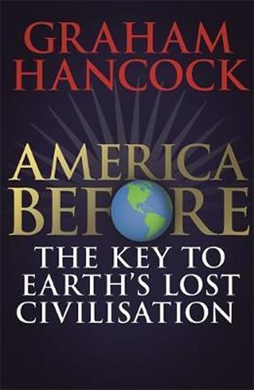 Hancock Graham: America Before: The Key to Earth´s Lost Civilization : A new investigation 