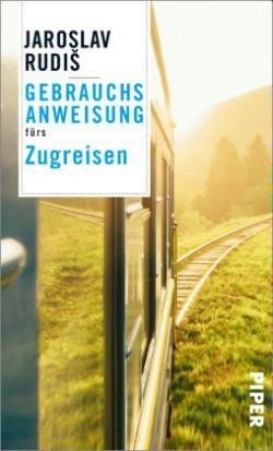 Rudiš Jaroslav: Gebrauchsanweisung fürs Zugreisen