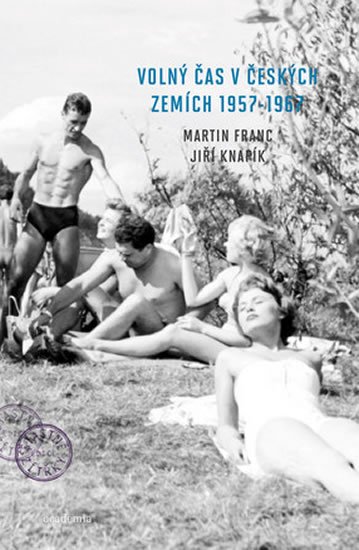 Franc Martin: Volný čas v českých zemích 1957 - 1967 Franc Martin: Volný čas v českých zemích 1957 - 1967