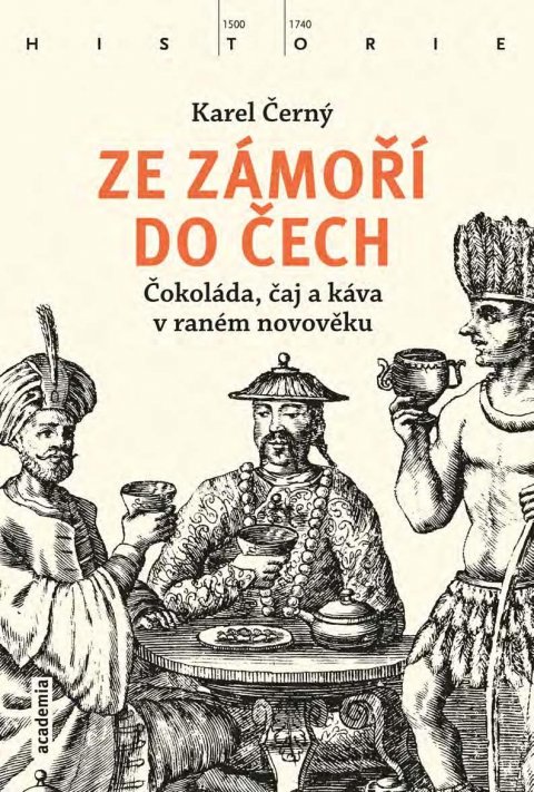 Černý Karel: Ze zámoří do Čech - Čokoláda, čaj a káva v raném novověku