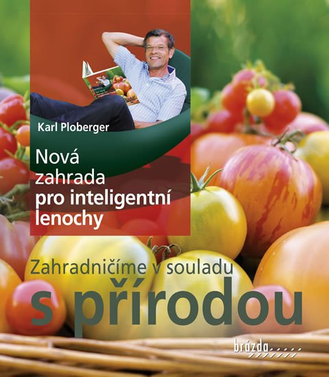 Ploberger Karl: Nová zahrada pro inteligentní lenochy - Zahradničíme v souladu s přírodou