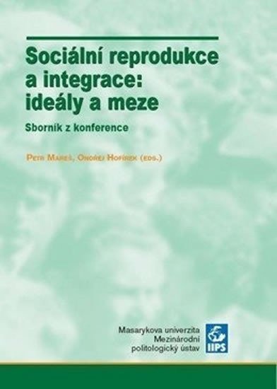 Hofírek Ondřej: Sociální reprodukce a integrace: ideály a meze: Sborník z konference