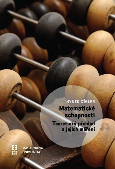 Cígler Hynek: Matematické schopnosti: Teoretický přehled a jejich měření Cígler Hynek: Matematické schopnosti: Teoretický přehled a jejich měření