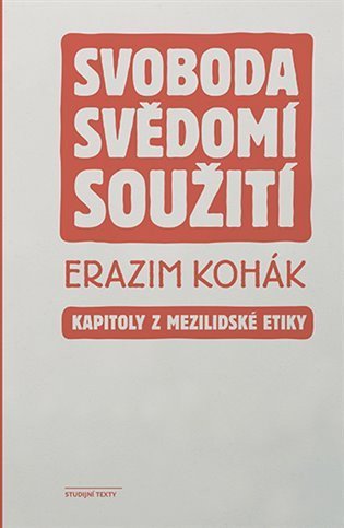 Kohák Erazim: Svoboda, svědomí, soužití - Kapitoly z mezilidské etiky
