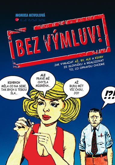 Nevolová Monika: Bez výmluv! - Jak vymazat AŽ, BY, ALE a KDYBY ze slovníku a realizovat to, 