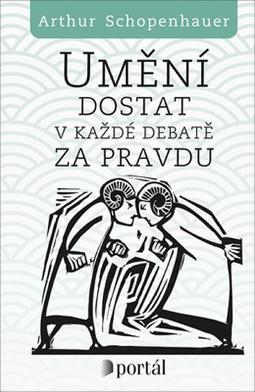 Schopenhauer Arthur: Umění dostat v každé debatě za pravdu Schopenhauer Arthur: Umění dostat v každé debatě za pravdu
