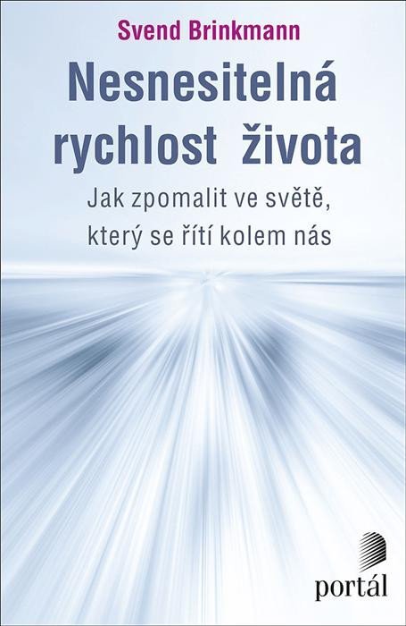 Brinkmann Svend: Nesnesitelná rychlost života - Jak zpomalit ve světě, který se řítí kolem n Brinkmann Svend: Nesnesitelná rychlost života - Jak zpomalit ve světě, který se řítí kolem n