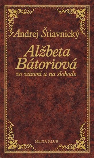 Štiavnický Andrej: Alžbeta Bátoriová vo väzení a na slobode