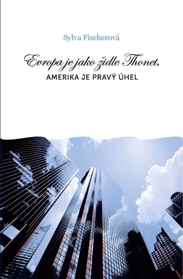 Fischerová Sylva: Evropa je jako židle Thonet, Amerika je pravý úhel Fischerová Sylva: Evropa je jako židle Thonet, Amerika je pravý úhel
